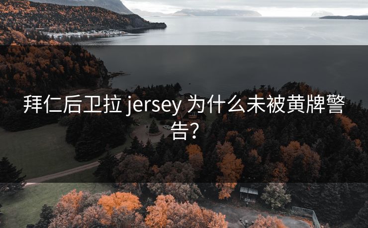 拜仁后卫拉 jersey 为什么未被黄牌警告？